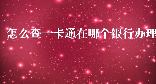 怎么查一卡通在哪个银行办理_https://www.apanben.com_在线喊单_第1张