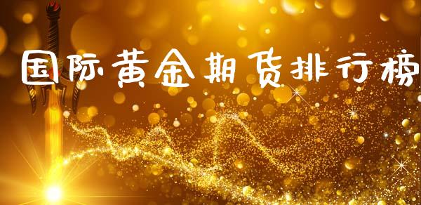 国际黄金期货排行榜_https://www.apanben.com_期货学院_第1张