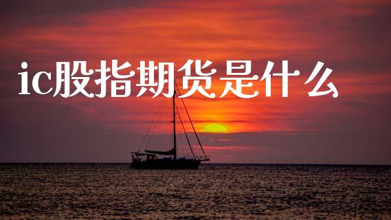 ic股指期货是什么_https://www.apanben.com_国际财经_第1张