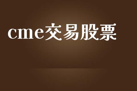 cme交易股票_https://www.apanben.com_期货学院_第1张