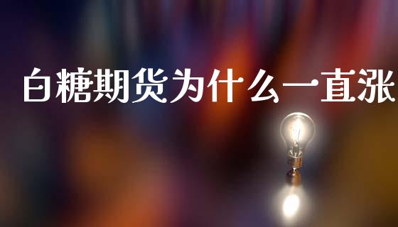 白糖期货为什么一直涨_https://www.apanben.com_在线喊单_第1张