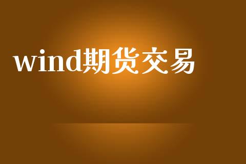 wind期货交易_https://www.apanben.com_期货学院_第1张