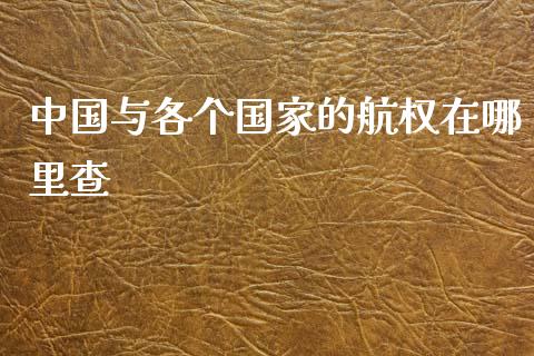 中国与各个国家的航权在哪里查_https://www.apanben.com_国际财经_第1张