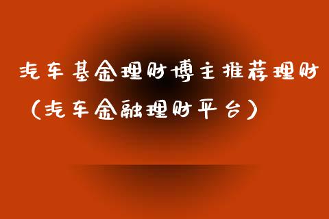 汽车基金理财博主推荐理财（汽车金融理财平台）_https://www.apanben.com_财经资讯_第1张