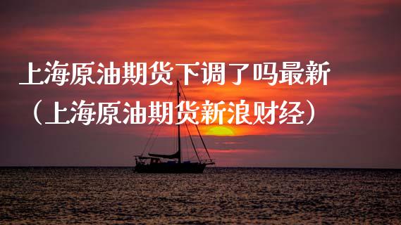 上海原油期货下调了吗最新（上海原油期货新浪财经）_https://www.apanben.com_期货学院_第1张
