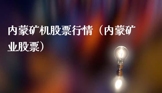 内蒙矿机股票行情（内蒙矿业股票）_https://www.apanben.com_股市指导_第1张