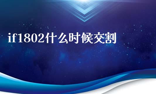 if1802什么时候交割_https://www.apanben.com_财经资讯_第1张