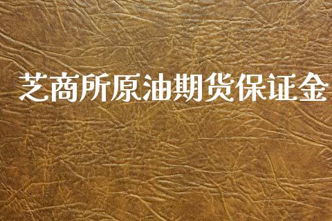芝商所原油期货保证金_https://www.apanben.com_在线喊单_第1张