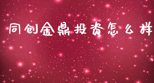 同创金鼎投资怎么样_https://www.apanben.com_股市分析_第1张