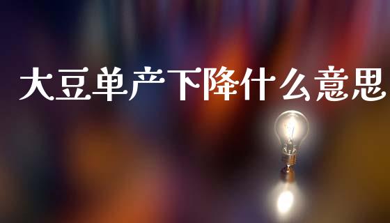 大豆单产下降什么意思_https://www.apanben.com_在线喊单_第1张