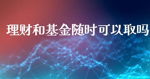 理财和基金随时可以取吗_https://www.apanben.com_国际财经_第1张