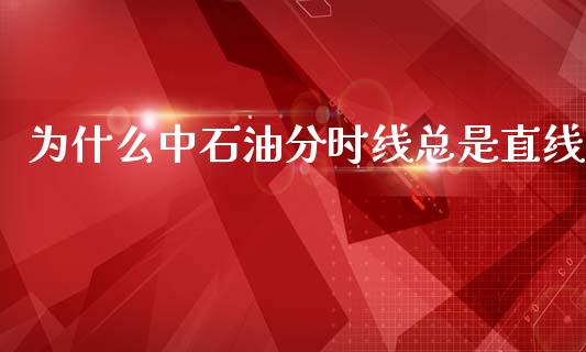 为什么中石油分时线总是直线_https://www.apanben.com_股票怎么玩_第1张