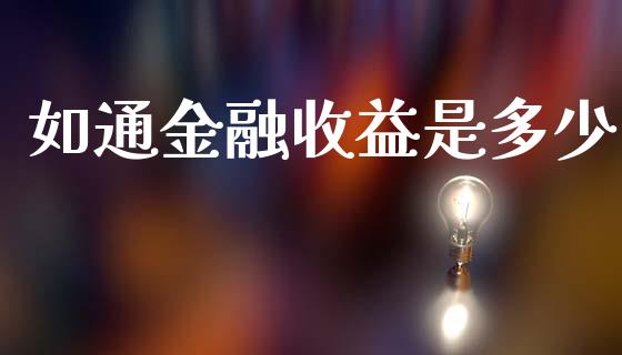 如通金融收益是多少_https://www.apanben.com_国际期货_第1张