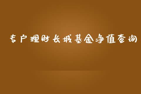 专户理财长城基金净值查询_https://www.apanben.com_财经资讯_第1张