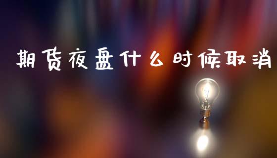 期货夜盘什么时候取消_https://www.apanben.com_股票怎么玩_第1张