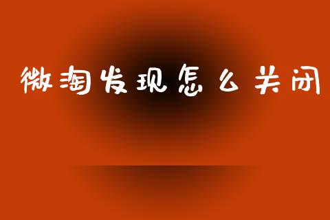 微淘发现怎么关闭_https://www.apanben.com_国际财经_第1张