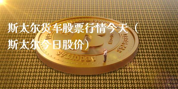 斯太尔货车股票行情今天（斯太尔今日股价）_https://www.apanben.com_股票怎么玩_第1张