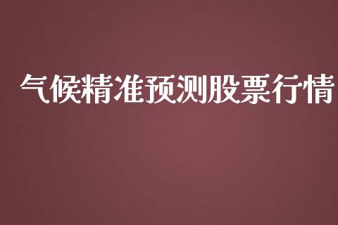 气候精准预测股票行情_https://www.apanben.com_股票怎么玩_第1张