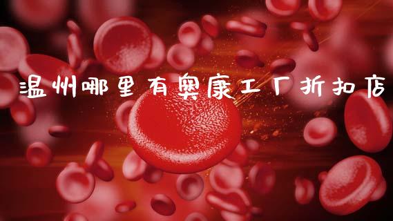 温州哪里有奥康工厂折扣店_https://www.apanben.com_在线喊单_第1张