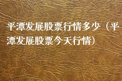 平潭发展股票行情多少（平潭发展股票今天行情）_https://www.apanben.com_股市分析_第1张