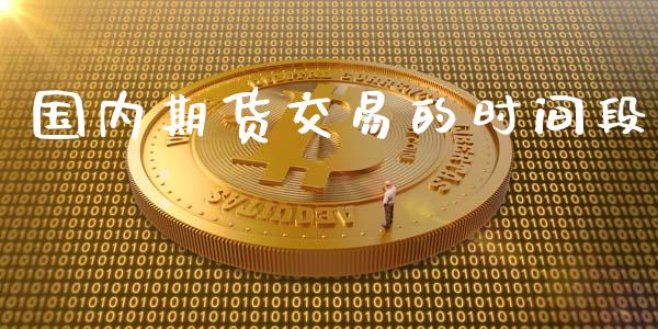 国内期货交易的时间段_https://www.apanben.com_股票怎么玩_第1张