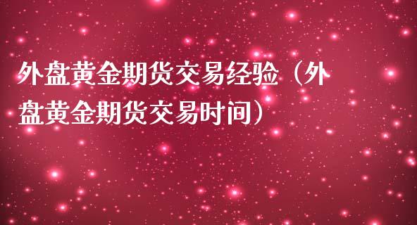 外盘黄金期货交易经验（外盘黄金期货交易时间）_https://www.apanben.com_国际期货_第1张
