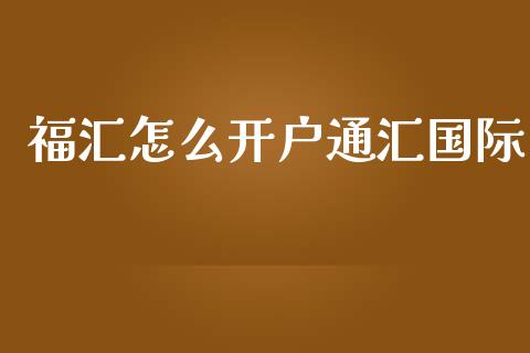 福汇怎么开户通汇国际_https://www.apanben.com_在线喊单_第1张