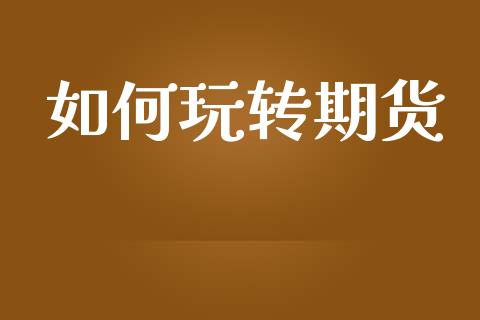 如何玩转期货_https://www.apanben.com_在线喊单_第1张