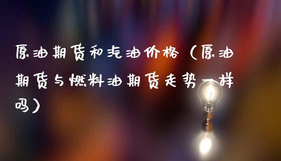 原油期货和汽油价格（原油期货与燃料油期货走势一样吗）_https://www.apanben.com_期货学院_第1张