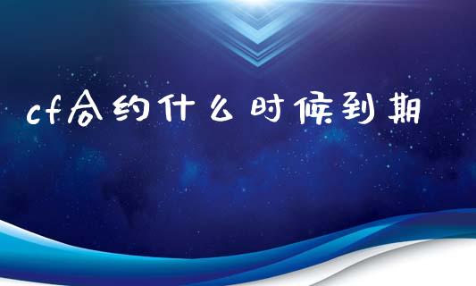 cf合约什么时候到期_https://www.apanben.com_期货学院_第1张