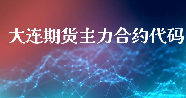 大连期货主力合约代码_https://www.apanben.com_国际期货_第1张