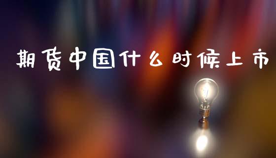 期货中国什么时候上市_https://www.apanben.com_股票怎么玩_第1张