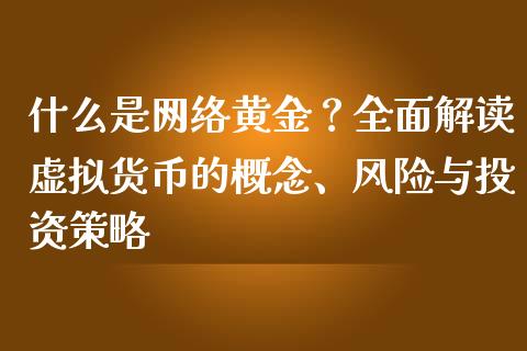 什么是网络黄金？全面解读虚拟货币的概念、风险与投资策略_https://www.apanben.com_股市分析_第1张