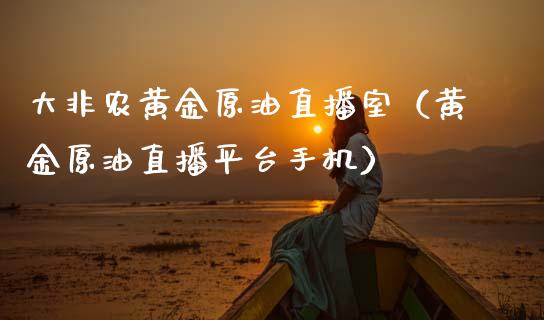 大非农黄金原油直播室（黄金原油直播平台手机）_https://www.apanben.com_在线喊单_第1张