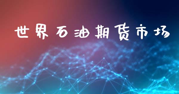 世界石油期货市场_https://www.apanben.com_股市指导_第1张