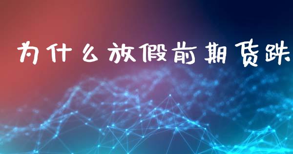 为什么放假前期货跌_https://www.apanben.com_股市指导_第1张