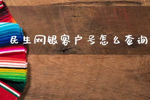 民生网银客户号怎么查询_https://www.apanben.com_股市分析_第1张