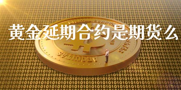 黄金延期合约是期货么_https://www.apanben.com_期货学院_第1张