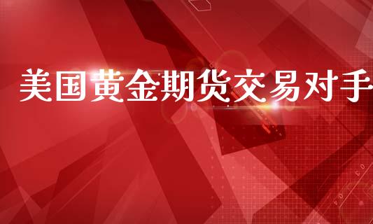 美国黄金期货交易对手_https://www.apanben.com_国际期货_第1张
