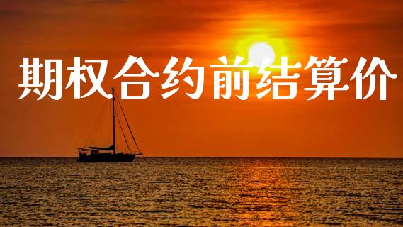 期权合约前结算价_https://www.apanben.com_财经资讯_第1张