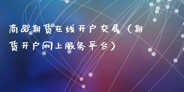 商品期货在线开户交易（期货开户网上服务平台）_https://www.apanben.com_在线喊单_第1张