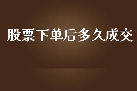 股票下单后多久成交_https://www.apanben.com_股票怎么玩_第1张