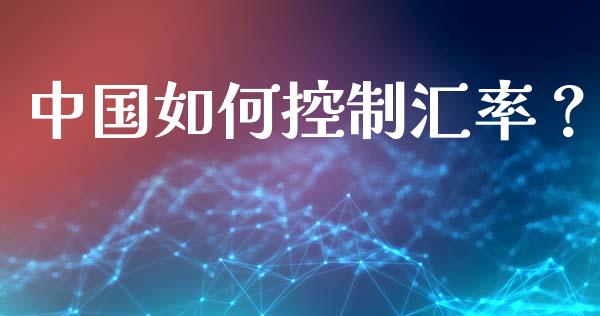 中国如何控制汇率？_https://www.apanben.com_在线喊单_第1张