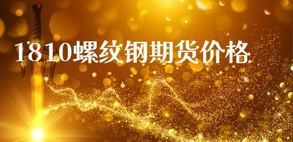 1810螺纹钢期货价格_https://www.apanben.com_国际财经_第1张