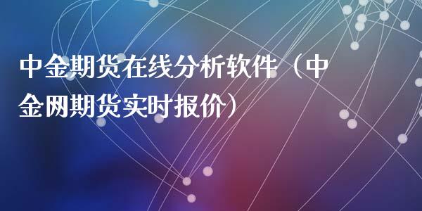 中金期货在线分析软件（中金网期货实时报价）_https://www.apanben.com_在线喊单_第1张