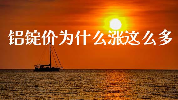 铝锭价为什么涨这么多_https://www.apanben.com_国际期货_第1张