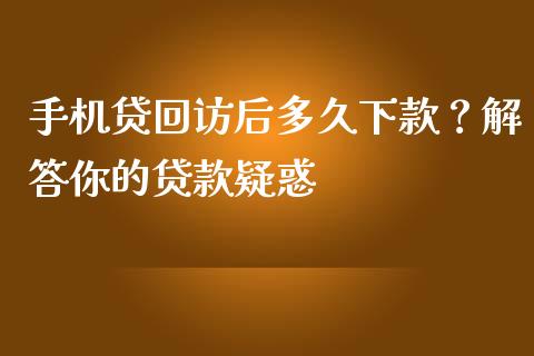 手机贷回访后多久下款？解答你的贷款疑惑_https://www.apanben.com_股市指导_第1张