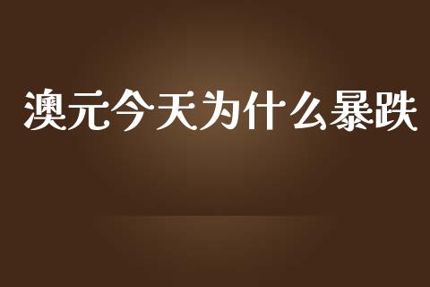 澳元今天为什么暴跌_https://www.apanben.com_股市指导_第1张