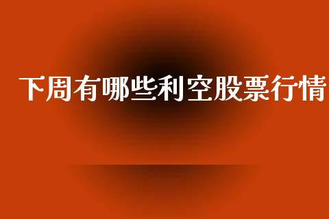 下周有哪些利空股票行情_https://www.apanben.com_股票怎么玩_第1张