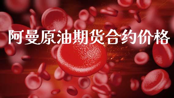 阿曼原油期货合约价格_https://www.apanben.com_在线喊单_第1张